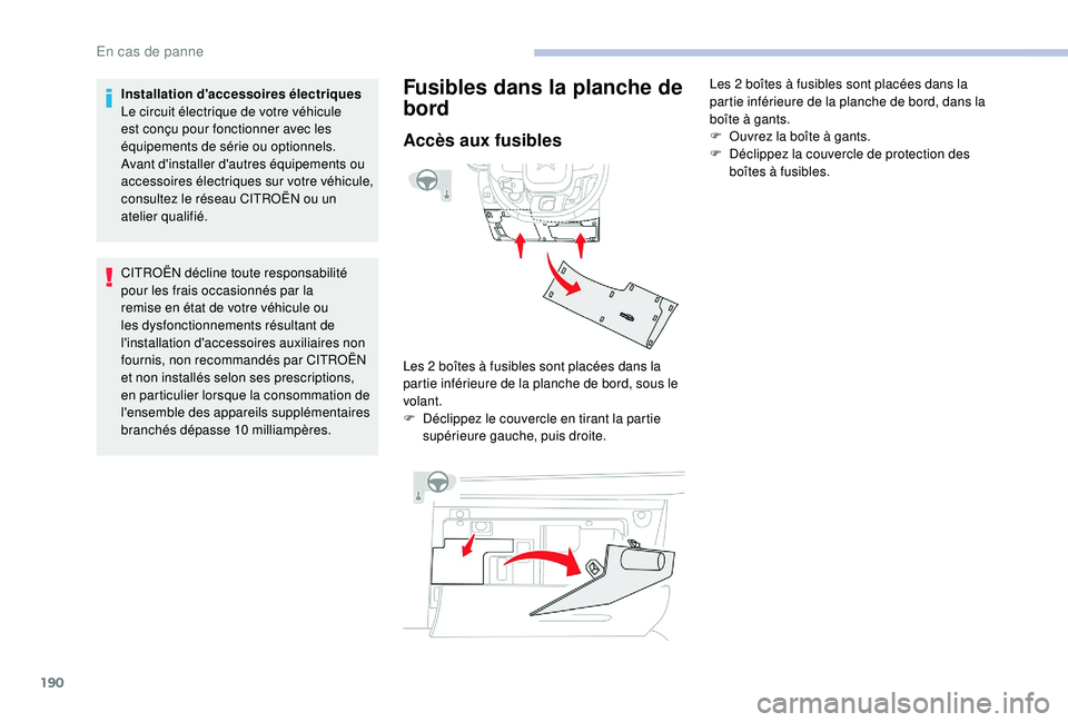 CITROEN C3 2019  Notices Demploi (in French) 190
Installation d'accessoires électriques
Le circuit électrique de votre véhicule 
est conçu pour fonctionner avec les 
équipements de série ou optionnels.
Avant d'installer d'autre