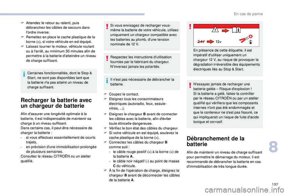 CITROEN C3 2019  Notices Demploi (in French) 197
F Attendez le retour au ralenti, puis débranchez les câbles de secours dans 
l'ordre inverse.
F
 
R
 emettez en place le cache plastique de la 
borne (+), si votre véhicule en est équipé.