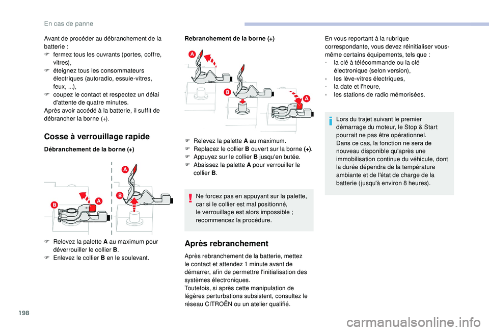 CITROEN C3 2019  Notices Demploi (in French) 198
Cosse à verrouillage rapide
Ne forcez pas en appuyant sur la palette, 
car si le collier est mal positionné, 
le verrouillage est alors impossible  ; 
recommencez la procédure.
Après rebranche