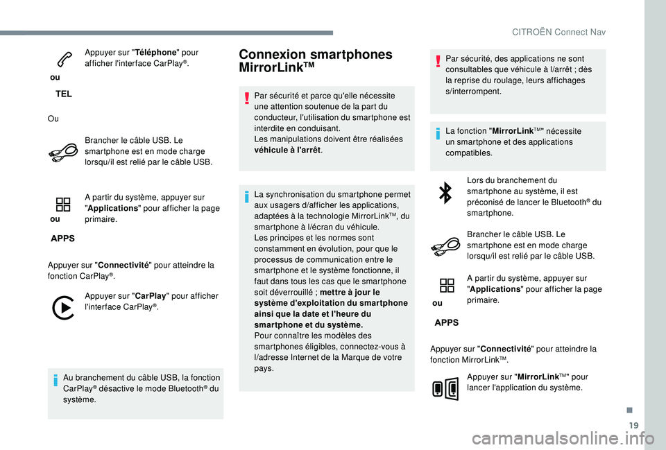 CITROEN C3 2019  Notices Demploi (in French) 19
 ou Appuyer sur "
Téléphone" pour 
afficher l'interface CarPlay
®.
Ou Brancher le câble USB. Le 
smartphone est en mode charge 
lorsqu
/i

l est relié par le câble USB.
 ou  A par
