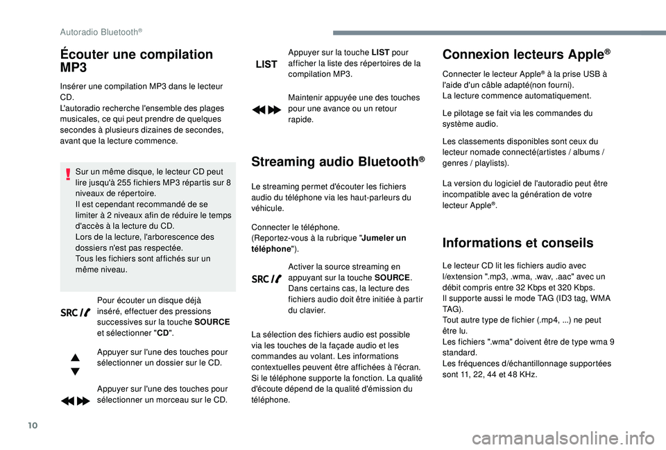 CITROEN C3 2019  Notices Demploi (in French) 10
Écouter une compilation 
MP3
Insérer une compilation MP3 dans le lecteur 
CD.
L'autoradio recherche l'ensemble des plages 
musicales, ce qui peut prendre de quelques 
secondes à plusieur