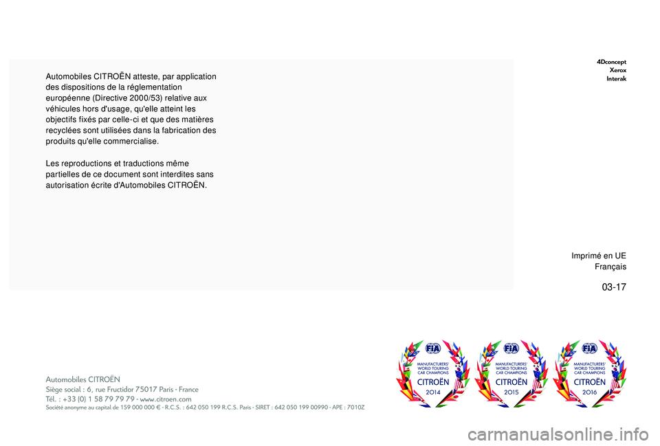 CITROEN C3 2019 Notices Demploi (in French) 03-17
4DconceptXerox
Interak
Les reproductions et traductions même
partielles de ce document sont interdites sans
autorisation écrite d'Automobiles CITROËN. Automobiles CITROËN atteste, par CITROEN C3 2019 Notices Demploi (in French) 03-17
4DconceptXerox
Interak
Les reproductions et traductions même
partielles de ce document sont interdites sans
autorisation écrite d'Automobiles CITROËN. Automobiles CITROËN atteste, par