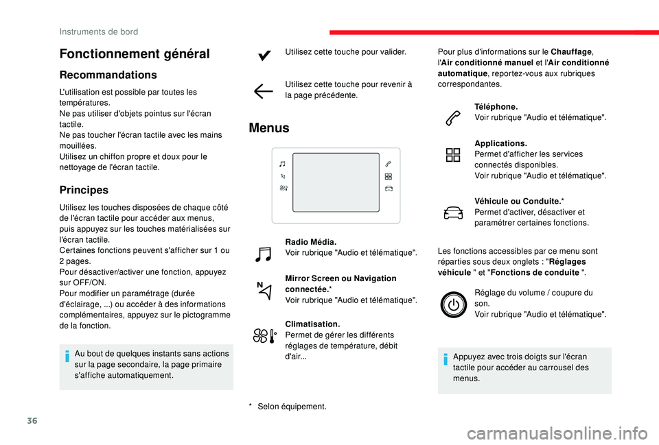 CITROEN C3 2019  Notices Demploi (in French) 36
Fonctionnement général
Recommandations
L'utilisation est possible par toutes les 
températures.
Ne pas utiliser d'objets pointus sur l'écran 
tactile.
Ne pas toucher l'écran ta