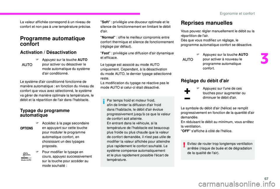 CITROEN C3 2019 Notices Demploi (in French) 67
Mode AUTO
La valeur affichée correspond à un niveau de
confort et non pas à une température précise.
Programme automatique
confort
Activation / Désactivation
F Appuyez sur la touche AUTO CITROEN C3 2019 Notices Demploi (in French) 67
Mode AUTO
La valeur affichée correspond à un niveau de
confort et non pas à une température précise.
Programme automatique
confort
Activation / Désactivation
F Appuyez sur la touche AUTO