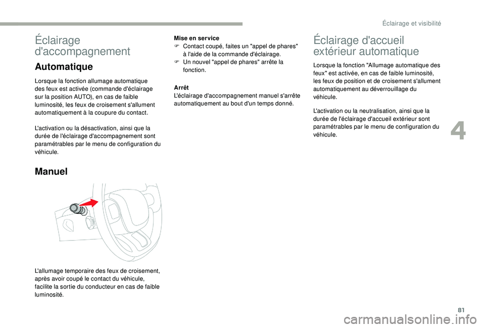 CITROEN C3 2019 Notices Demploi (in French) 81
Éclairage
d'accompagnement
Automatique
Lorsque la fonction allumage automatique
des feux est activée (commande d'éclairage
sur la position AUTO), en cas de faible
luminosité, les fe CITROEN C3 2019 Notices Demploi (in French) 81
Éclairage
d'accompagnement
Automatique
Lorsque la fonction allumage automatique
des feux est activée (commande d'éclairage
sur la position AUTO), en cas de faible
luminosité, les fe
