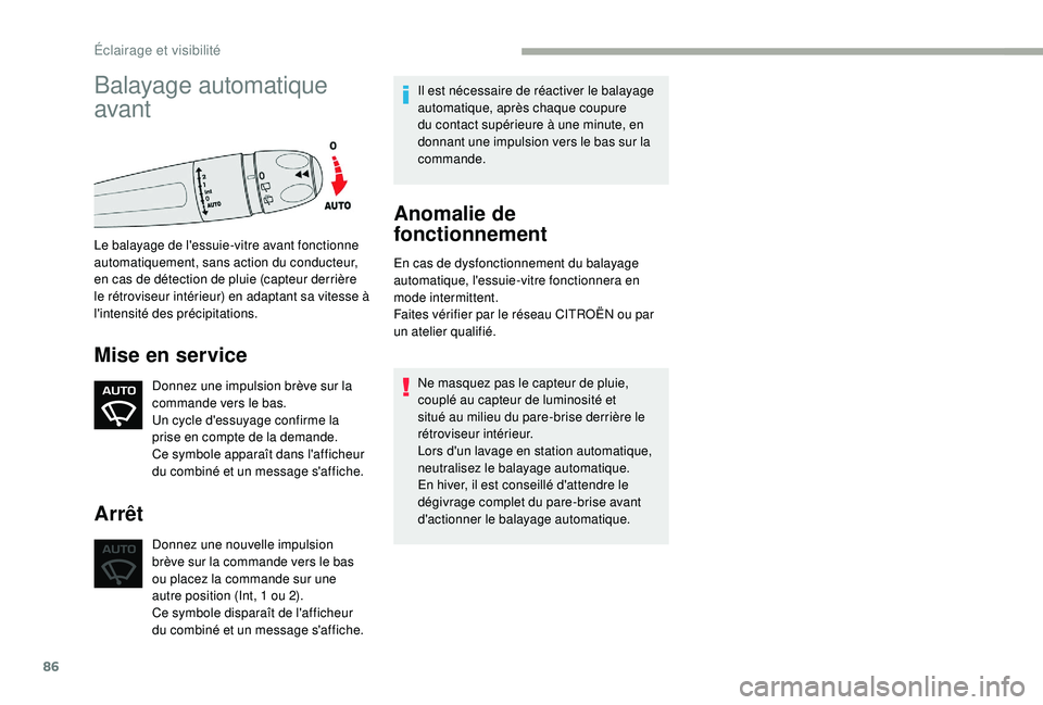 CITROEN C3 2019 Notices Demploi (in French) 86
Balayage automatique
avant
Le balayage de l'essuie-vitre avant fonctionne
automatiquement, sans action du conducteur,
en cas de détection de pluie (capteur derrière
le rétroviseur intér CITROEN C3 2019 Notices Demploi (in French) 86
Balayage automatique
avant
Le balayage de l'essuie-vitre avant fonctionne
automatiquement, sans action du conducteur,
en cas de détection de pluie (capteur derrière
le rétroviseur intér