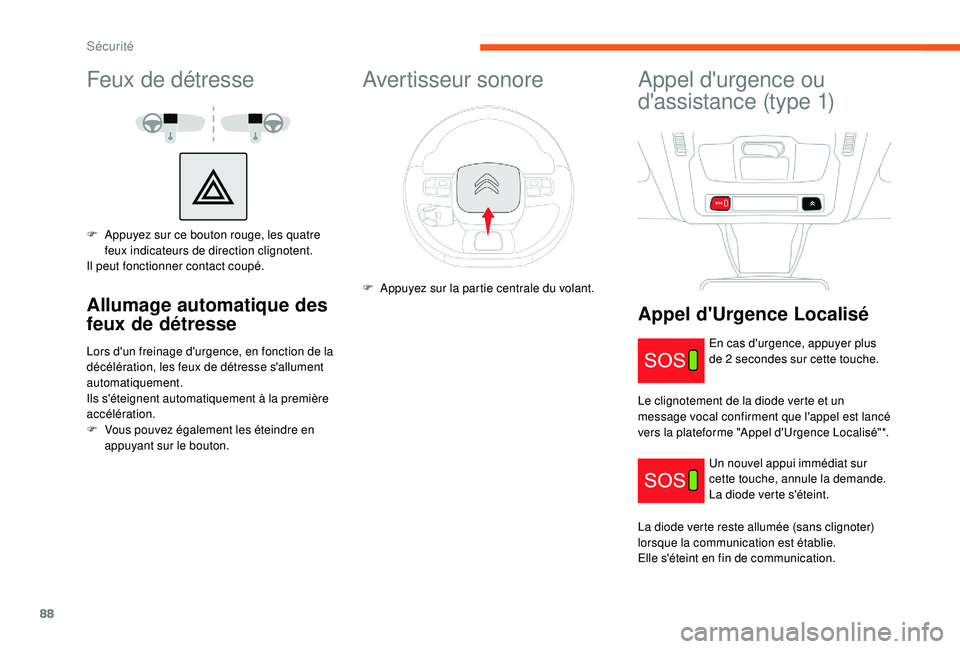 CITROEN C3 2019 Notices Demploi (in French) 88
Feux de détresse
F Appuyez sur ce bouton rouge, les quatre feux indicateurs de direction clignotent.
Il peut fonctionner contact coupé.
Allumage automatique des
feux de détresse
Lors d'un f CITROEN C3 2019 Notices Demploi (in French) 88
Feux de détresse
F Appuyez sur ce bouton rouge, les quatre feux indicateurs de direction clignotent.
Il peut fonctionner contact coupé.
Allumage automatique des
feux de détresse
Lors d'un f