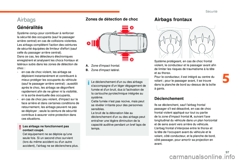 CITROEN C3 2019 Notices Demploi (in French) 97
Airbags
Généralités
Système conçu pour contribuer à renforcer
la sécurité des occupants (sauf le passager
arrière central) en cas de collisions violentes.
Les airbags complètent l' CITROEN C3 2019 Notices Demploi (in French) 97
Airbags
Généralités
Système conçu pour contribuer à renforcer
la sécurité des occupants (sauf le passager
arrière central) en cas de collisions violentes.
Les airbags complètent l'