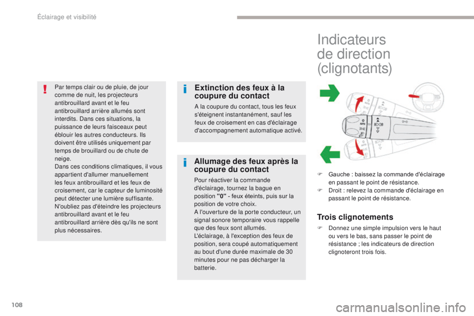 CITROEN C3 2017 Notices Demploi (in French) 108
Par temps clair ou de pluie, de jour
comme de nuit, les projecteurs
antibrouillard avant et le feu
antibrouillard arrière allumés sont
interdits. Dans ces situations, la
puissance de leurs CITROEN C3 2017 Notices Demploi (in French) 108
Par temps clair ou de pluie, de jour
comme de nuit, les projecteurs
antibrouillard avant et le feu
antibrouillard arrière allumés sont
interdits. Dans ces situations, la
puissance de leurs