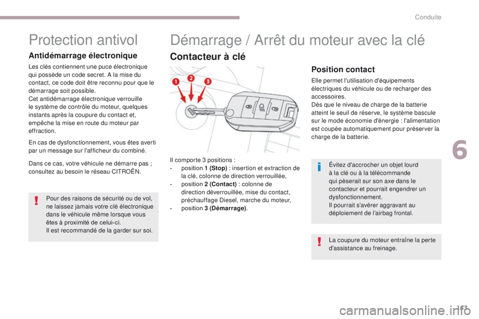 CITROEN C3 2017 Notices Demploi (in French) 153
Protection antivol
Antidémarrage électronique
Les clés contiennent une puce électronique
qui possède un code secret. A la mise du
contact, ce code doit être reconnu pour que le
démarrage CITROEN C3 2017 Notices Demploi (in French) 153
Protection antivol
Antidémarrage électronique
Les clés contiennent une puce électronique
qui possède un code secret. A la mise du
contact, ce code doit être reconnu pour que le
démarrage