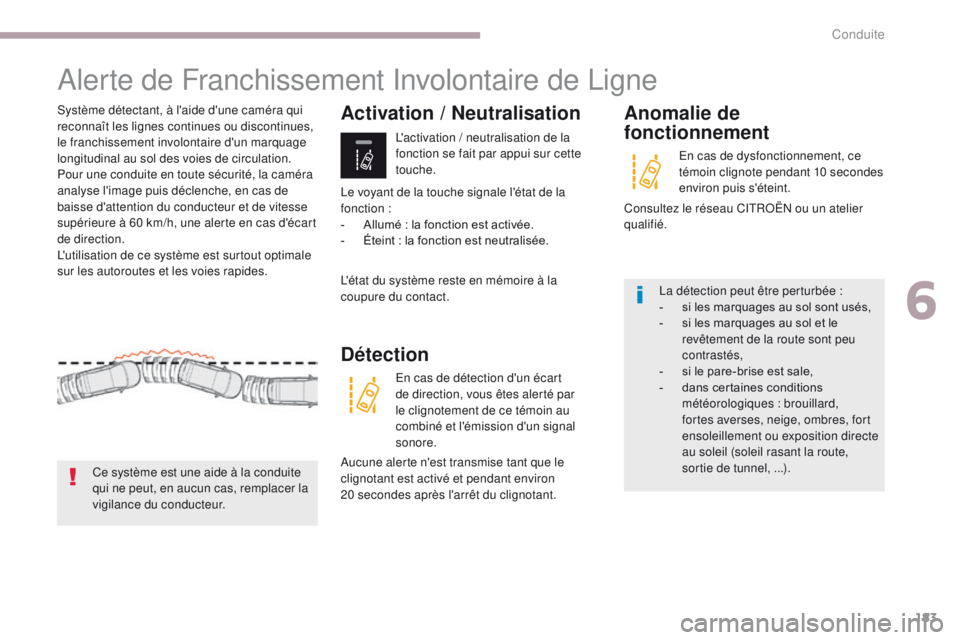 CITROEN C3 2017 Notices Demploi (in French) 183
Alerte de Franchissement Involontaire de Ligne
Système détectant, à l'aide d'une caméra qui
reconnaît les lignes continues ou discontinues,
le franchissement involontaire d'un m CITROEN C3 2017 Notices Demploi (in French) 183
Alerte de Franchissement Involontaire de Ligne
Système détectant, à l'aide d'une caméra qui
reconnaît les lignes continues ou discontinues,
le franchissement involontaire d'un m
