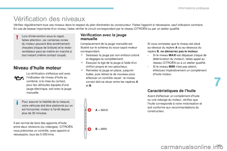 CITROEN C3 2017 Notices Demploi (in French) 209
Vérification des niveaux
Lors d'intervention sous le capot,
faites attention, car certaines zones
du moteur peuvent être extrêmement
chaudes (risque de brûlure) et le moto-
ventilateur CITROEN C3 2017 Notices Demploi (in French) 209
Vérification des niveaux
Lors d'intervention sous le capot,
faites attention, car certaines zones
du moteur peuvent être extrêmement
chaudes (risque de brûlure) et le moto-
ventilateur