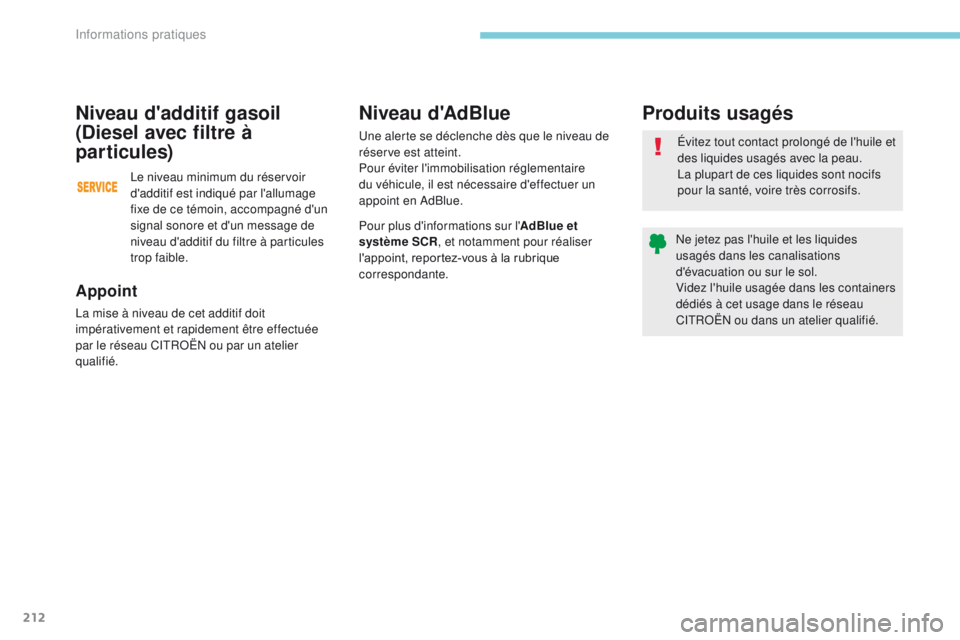 CITROEN C3 2017  Notices Demploi (in French) 212
Appoint
La mise à niveau de cet additif doit 
impérativement et rapidement être effectuée 
par le réseau CITROËN ou par un atelier 
qualifié.
Niveau d'additif gasoil 
(Diesel avec filtr