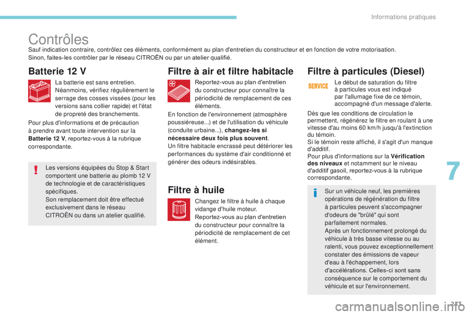 CITROEN C3 2017  Notices Demploi (in French) 213
Contrôles
Batterie 12 V
La batterie est sans entretien.
Néanmoins, vérifiez régulièrement le 
serrage des cosses vissées (pour les 
versions sans collier rapide) et l'état 
de propreté