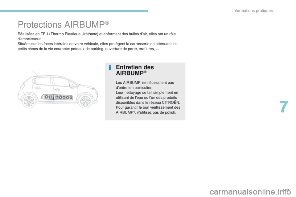 CITROEN C3 2017  Notices Demploi (in French) 219
Réalisées en TPU (Thermo Plastique Uréthane) et enfermant des bulles d’air, elles ont un rôle 
d’amortisseur.
Situées sur les faces latérales de votre véhicule, elles protègent la carr