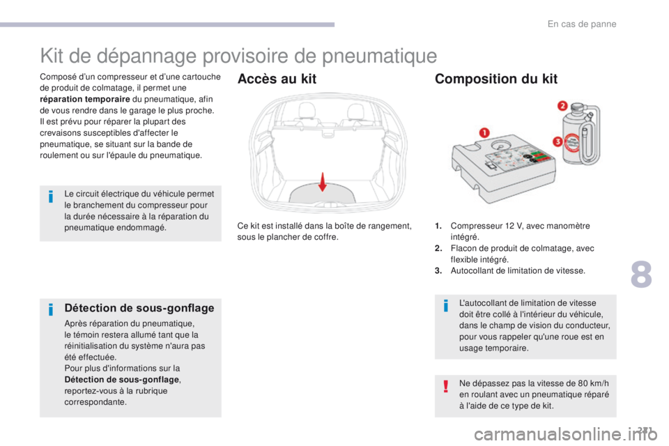 CITROEN C3 2017  Notices Demploi (in French) 221
1. Compresseur 12 V, avec manomètre intégré.
2.
 F

lacon de produit de colmatage, avec 
flexible intégré.
3.
 A

utocollant de limitation de vitesse.
Composition du kit
L'autocollant de 