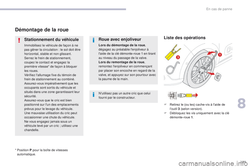 CITROEN C3 2017  Notices Demploi (in French) 229
Démontage de la roue
Stationnement du véhicule
Immobilisez le véhicule de façon à ne 
pas gêner la circulation : le sol doit être 
horizontal, stable et non glissant.
Serrez le frein de sta