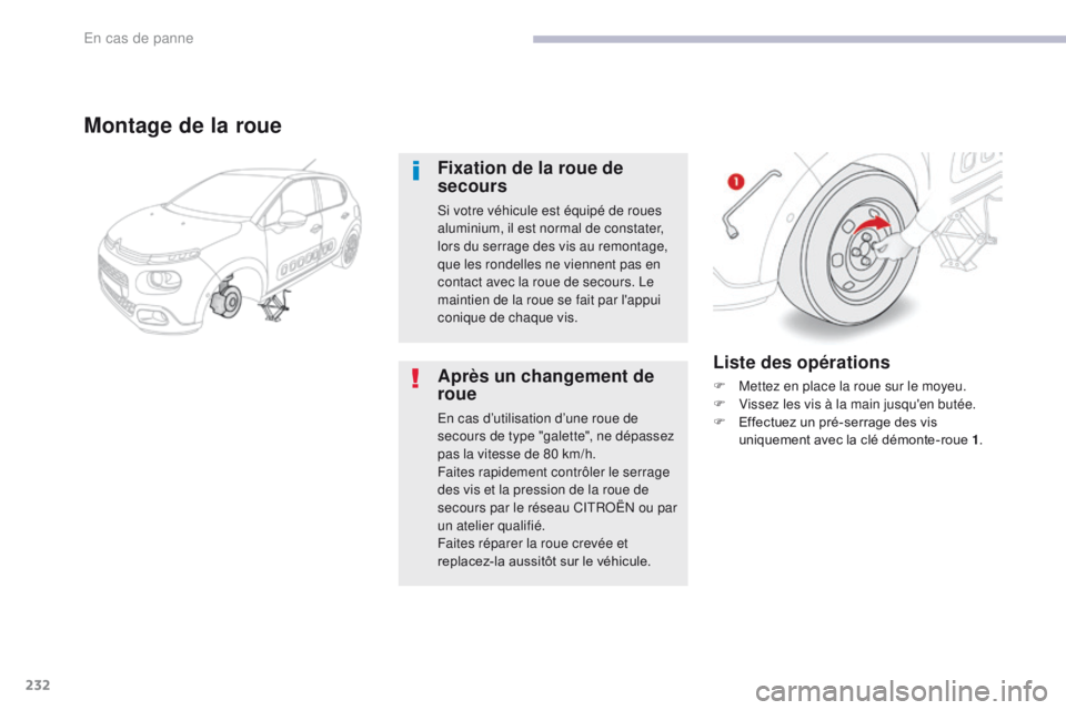CITROEN C3 2017  Notices Demploi (in French) 232
Liste des opérations
F Mettez en place la roue sur le moyeu.
F V issez les vis à la main jusqu'en butée.
F
 
E
 ffectuez un pré-serrage des vis 
uniquement avec la clé démonte-roue 1 .
M