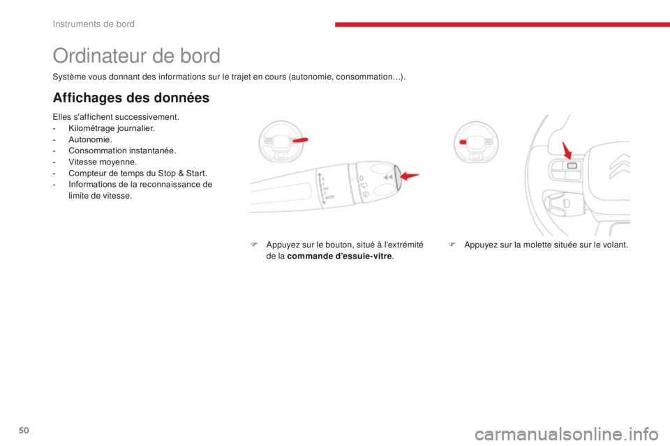 CITROEN C3 2017  Notices Demploi (in French) 50
Ordinateur de bord
Système vous donnant des informations sur le trajet en cours (autonomie, consommation…).
Affichages des données
Elles s'affichent successivement.
- Kilométrage journalie