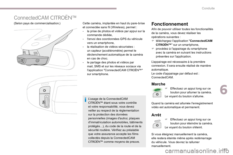 CITROEN C3 2017  Notices Demploi (in French) 193
ConnectedCAM CITROËN™
(Selon pays de commercialisation.)L'usage de la ConnectedCAM 
CITROËN™ étant sous votre contrôle 
et votre responsabilité, vous devez 
veiller au respect de la r
