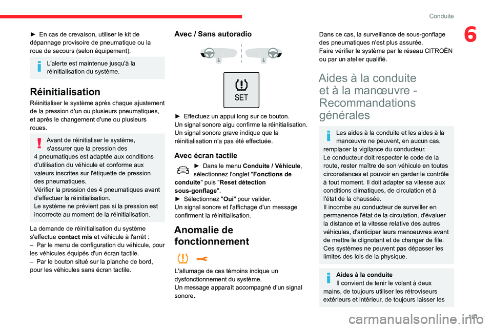 CITROEN C3 AIRCROSS 2021  Notices Demploi (in French) 101
Conduite
6► En cas de crevaison, utiliser le kit de dépannage provisoire de pneumatique ou la 
roue de secours (selon équipement).
L'alerte est maintenue jusqu'à la 
réinitialisation