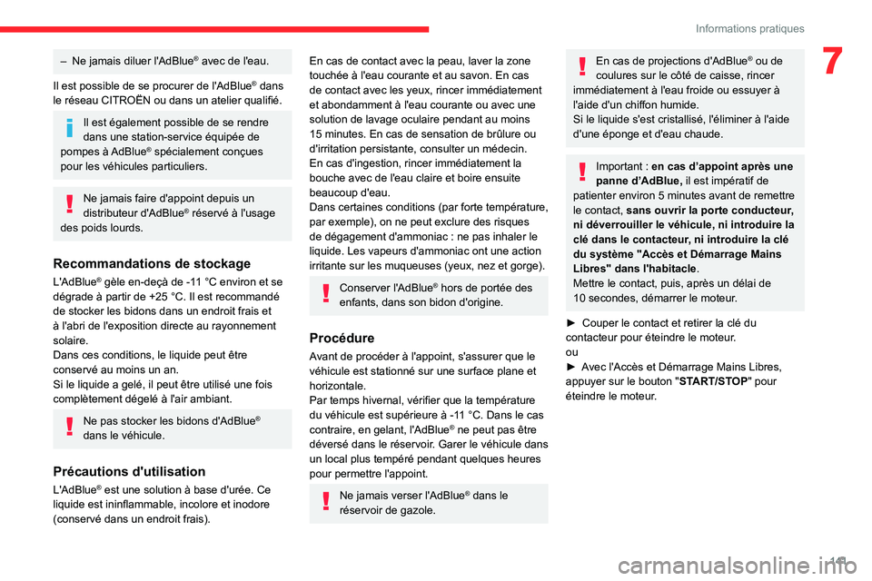 CITROEN C3 AIRCROSS 2021  Notices Demploi (in French) 141
Informations pratiques
7– Ne jamais diluer l'AdBlue® avec de l'eau.
Il est possible de se procurer de l'AdBlue
® dans 
le réseau CITROËN ou dans un atelier qualifié.
Il est éga
