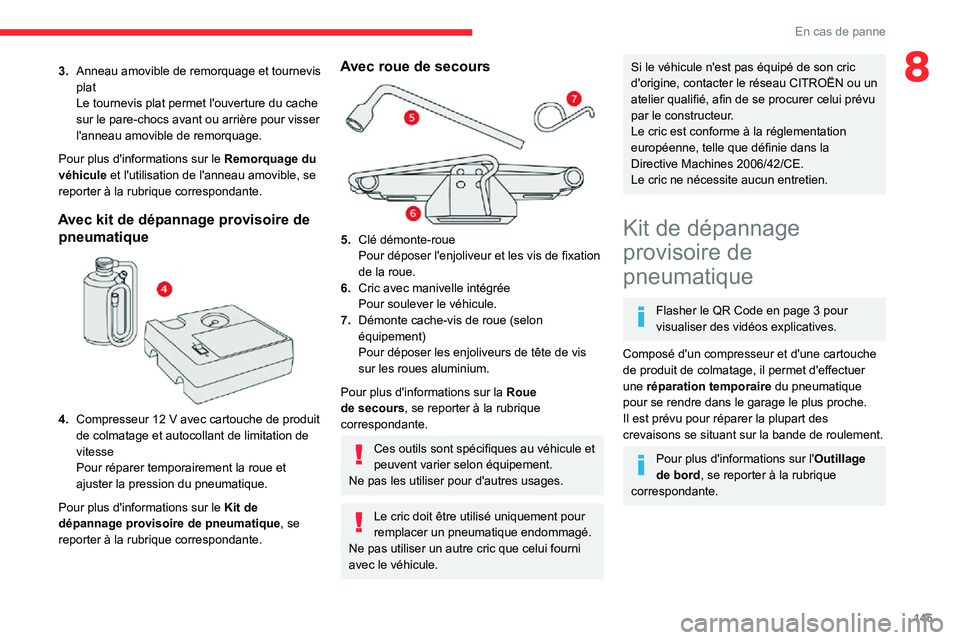 CITROEN C3 AIRCROSS 2021  Notices Demploi (in French) 145
En cas de panne
83.Anneau amovible de remorquage et tournevis 
plat
Le tournevis plat permet l'ouverture du cache 
sur le pare-chocs avant ou arrière pour visser 
l'anneau amovible de rem