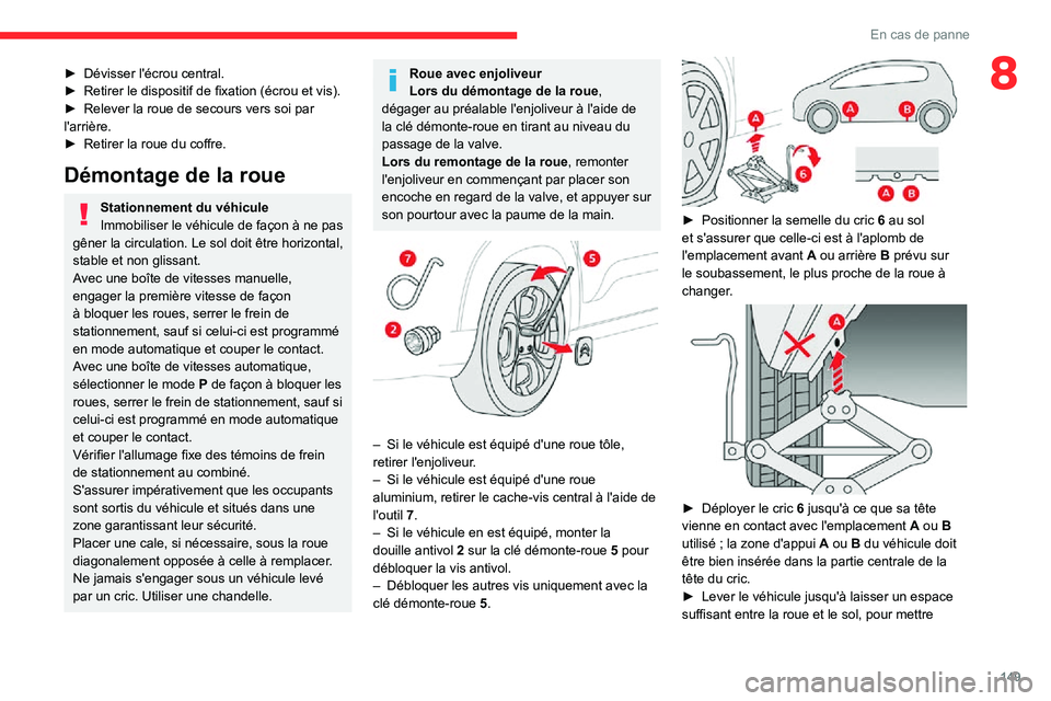 CITROEN C3 AIRCROSS 2021  Notices Demploi (in French) 149
En cas de panne
8► Dévisser l'écrou central.► Retirer le dispositif de fixation (écrou et vis).► Relever la roue de secours vers soi par l'arrière.► Retirer la roue du coffre.
