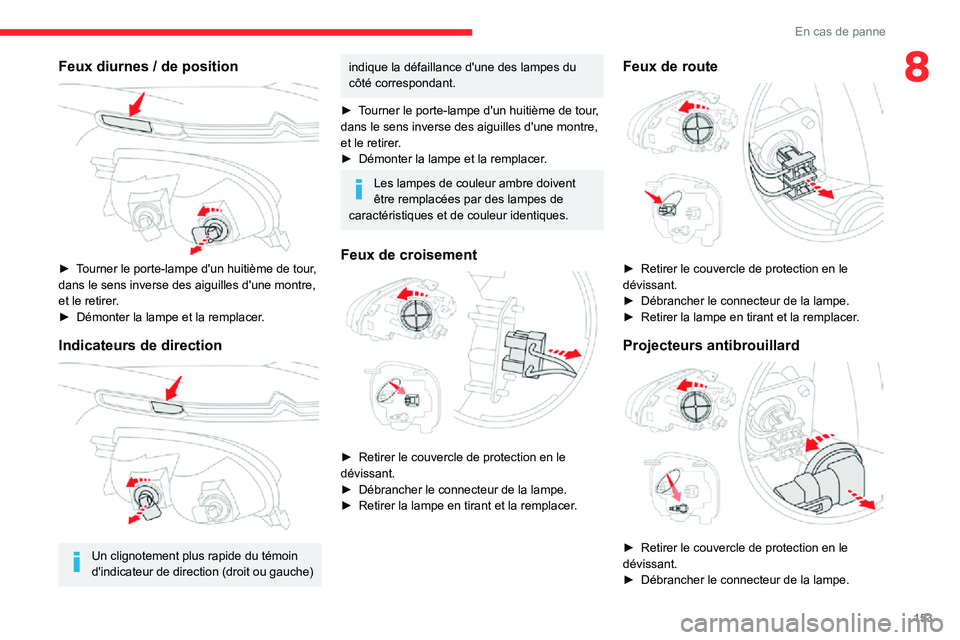 CITROEN C3 AIRCROSS 2021  Notices Demploi (in French) 153
En cas de panne
8Feux diurnes / de position 
 
► Tourner le porte-lampe d'un huitième de tour, dans le sens inverse des aiguilles d'une montre, 
et le retirer.
► Démonter la lampe et