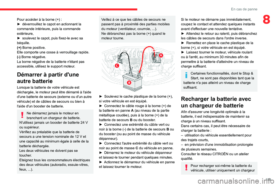 CITROEN C3 AIRCROSS 2021  Notices Demploi (in French) 159
En cas de panne
8Pour accéder à la borne (+) :► déverrouillez le capot en actionnant la commande intérieure, puis la commande 
extérieure,
► soulevez le capot, puis fixez-le avec sa béqu