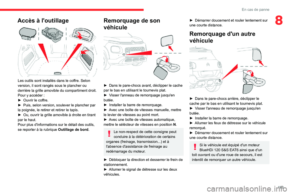 CITROEN C3 AIRCROSS 2021  Notices Demploi (in French) 163
En cas de panne
8Accès à l'outillage 
 
Les outils sont installés dans le coffre. Selon 
version, il sont rangés sous le plancher ou 
derrière la grille amovible du compartiment droit.
Po
