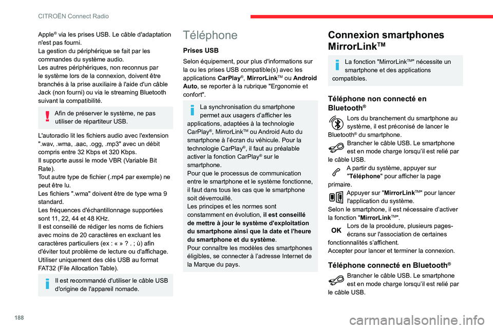 CITROEN C3 AIRCROSS 2021  Notices Demploi (in French) 188
CITROËN Connect Radio
Apple® via les prises USB. Le câble d'adaptation 
n'est pas fourni.
La gestion du périphérique se fait par les 
commandes du système audio.
Les autres périphé