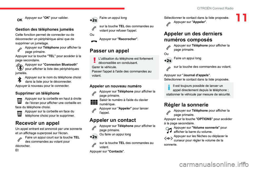 CITROEN C3 AIRCROSS 2021  Notices Demploi (in French) 191
CITROËN Connect Radio
11Appuyer sur "OK" pour valider. 
Gestion des téléphones jumelés
Cette fonction permet de connecter ou de 
déconnecter un périphérique ainsi que de 
supprimer 