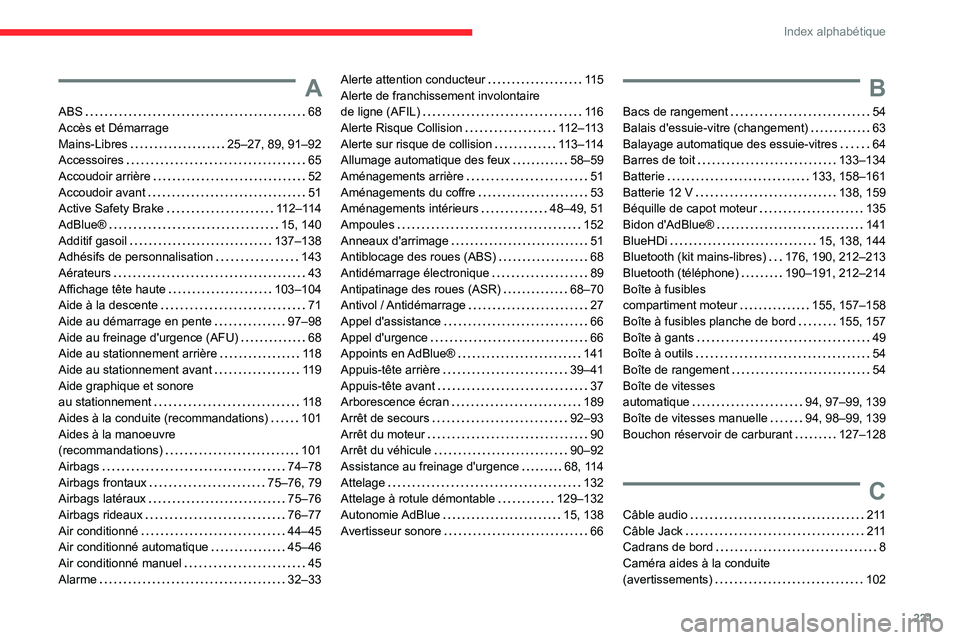 CITROEN C3 AIRCROSS 2021 Notices Demploi (in French) 221
Index alphabétique
A
ABS 68Accès et Démarrage Mains-Libres 25–27, 89, 91–92Accessoires 65Accoudoir arrière 52Accoudoir avant 51Active Safety Brake 112–114
AdBlue® 15, 140 CITROEN C3 AIRCROSS 2021 Notices Demploi (in French) 221
Index alphabétique
A
ABS 68Accès et Démarrage Mains-Libres 25–27, 89, 91–92Accessoires 65Accoudoir arrière 52Accoudoir avant 51Active Safety Brake 112–114
AdBlue® 15, 140