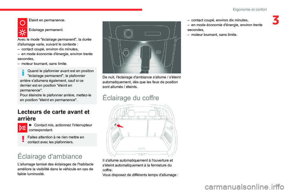 CITROEN C3 AIRCROSS 2021  Notices Demploi (in French) 55
Ergonomie et confort
3Eteint en permanence. 
Eclairage permanent. 
Avec le mode "éclairage permanent", la durée 
d'allumage varie, suivant le contexte :
– contact coupé, environ di