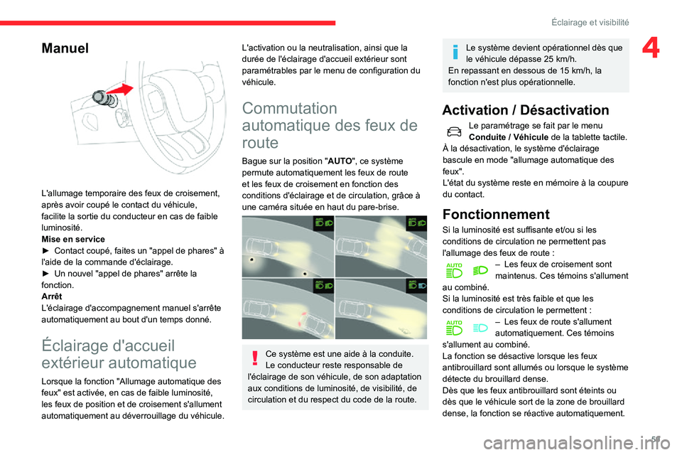 CITROEN C3 AIRCROSS 2021  Notices Demploi (in French) 59
Éclairage et visibilité
4Manuel 
 
L'allumage temporaire des feux de croisement, 
après avoir coupé le contact du véhicule, 
facilite la sortie du conducteur en cas de faible 
luminosité.