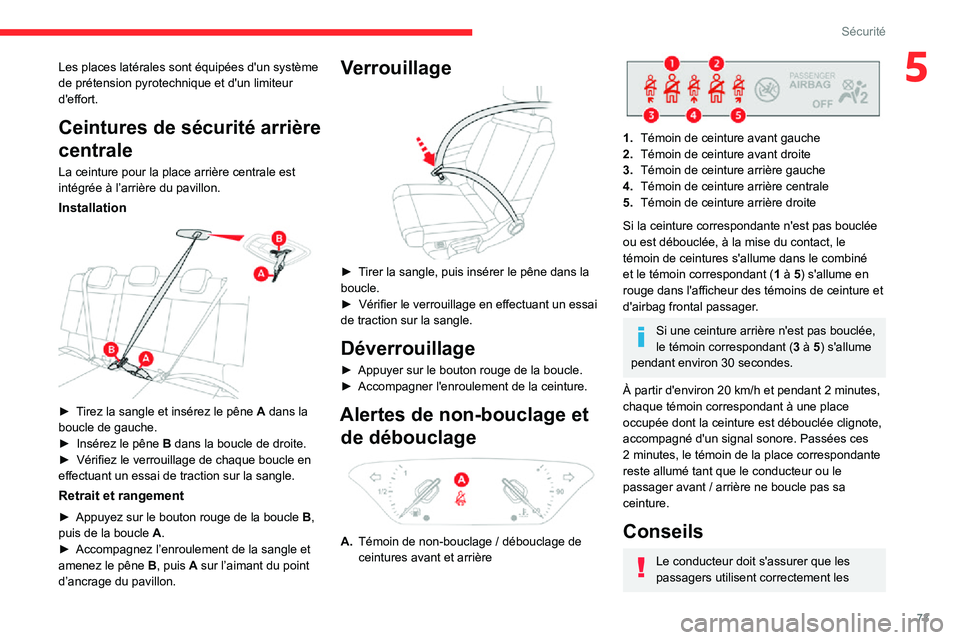 CITROEN C3 AIRCROSS 2021  Notices Demploi (in French) 73
Sécurité
5Les places latérales sont équipées d'un système 
de prétension pyrotechnique et d'un limiteur 
d'effort.
Ceintures de sécurité arrière 
centrale
La ceinture pour la 