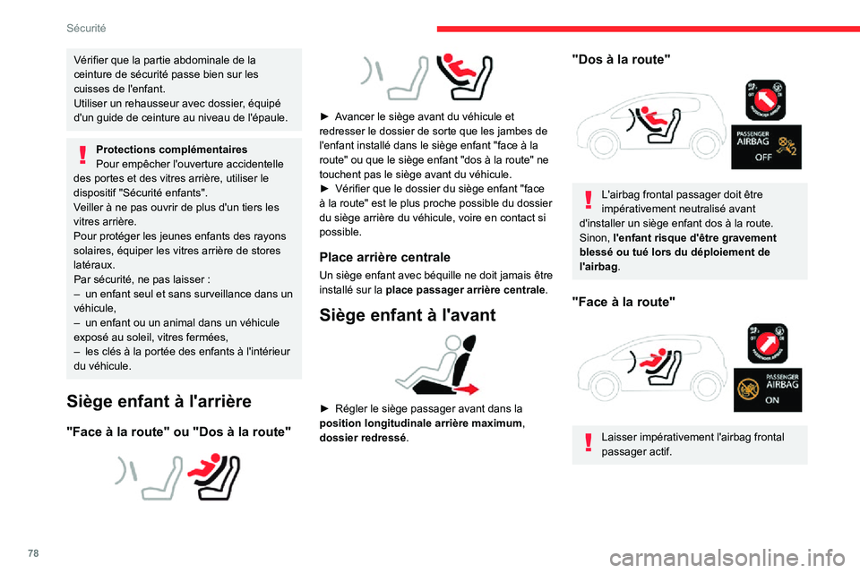 CITROEN C3 AIRCROSS 2021  Notices Demploi (in French) 78
Sécurité
Vérifier que la partie abdominale de la 
ceinture de sécurité passe bien sur les 
cuisses de l'enfant.
Utiliser un rehausseur avec dossier, équipé 
d'un guide de ceinture au