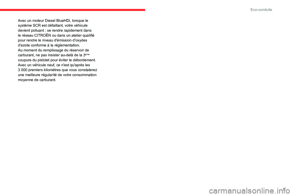 CITROEN C3 AIRCROSS 2021 Notices Demploi (in French) 7
Eco-conduite
Avec un moteur Diesel BlueHDi, lorsque le
système SCR est défaillant, votre véhicule
devient polluant ; se rendre rapidement dans le réseau CITROËN ou dans un atelier qualifié
CITROEN C3 AIRCROSS 2021 Notices Demploi (in French) 7
Eco-conduite
Avec un moteur Diesel BlueHDi, lorsque le
système SCR est défaillant, votre véhicule
devient polluant ; se rendre rapidement dans le réseau CITROËN ou dans un atelier qualifié