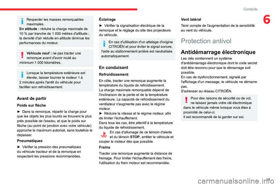 CITROEN C3 AIRCROSS 2021  Notices Demploi (in French) 89
Conduite
6Respecter les masses remorquables 
maximales.
En altitude : réduire la charge maximale de 10 % par tranche de 1 000 mètres d'altitude ; la densité d'air réduite en altitude di
