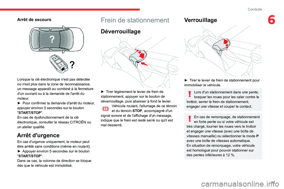 CITROEN C3 AIRCROSS 2021  Notices Demploi (in French) 93
Conduite
6Arrêt de secours 
 
Lorsque la clé électronique n'est pas détectée 
ou n'est plus dans la zone de reconnaissance, 
un message apparaît au combiné à la fermeture 
d'un 
