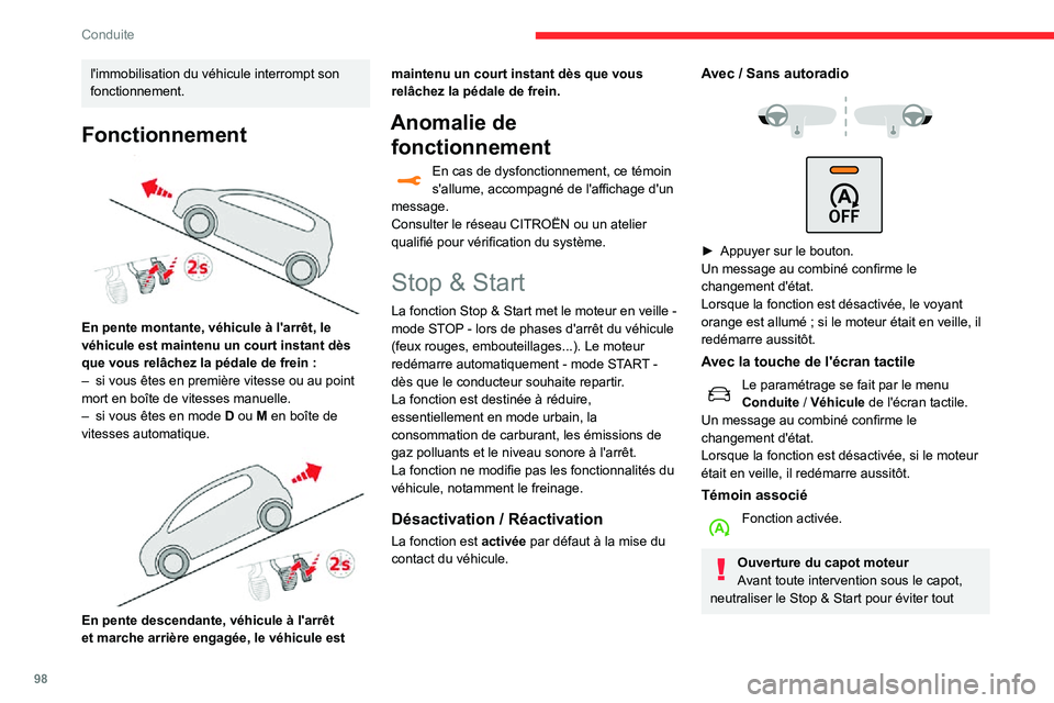 CITROEN C3 AIRCROSS 2021  Notices Demploi (in French) 98
Conduite
l'immobilisation du véhicule interrompt son 
fonctionnement.
Fonctionnement 
 
En pente montante, véhicule à l'arrêt, le 
véhicule est maintenu un court instant dès 
que vous