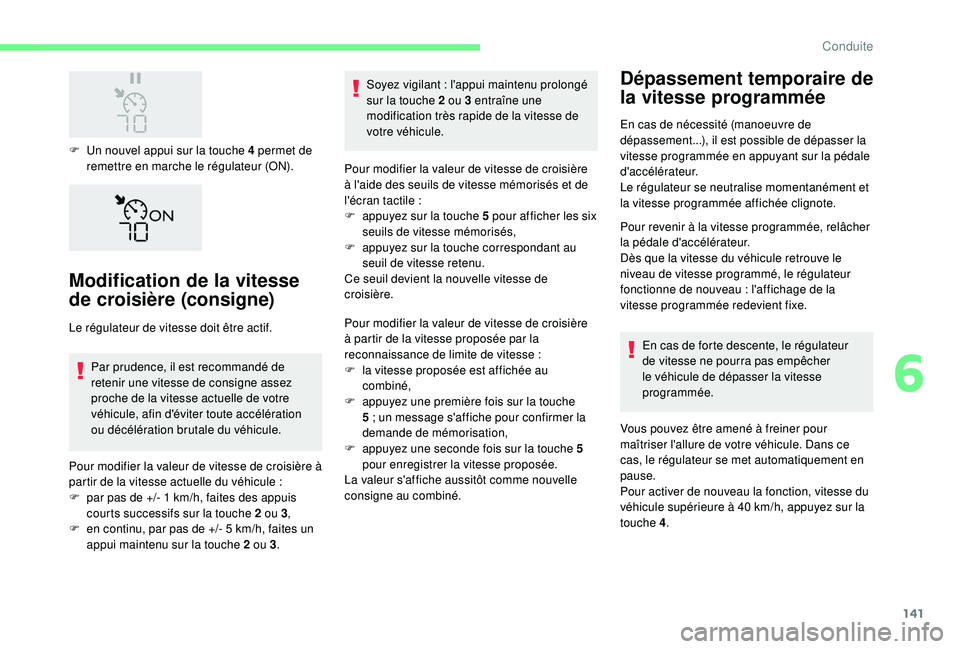 CITROEN C3 AIRCROSS 2019 Notices Demploi (in French) 141
F Un nouvel appui sur la touche 4 permet de remettre en marche le régulateur (ON).
Modification de la vitesse
de croisière (consigne)
Le régulateur de vitesse doit être actif.
Par prudence, i CITROEN C3 AIRCROSS 2019 Notices Demploi (in French) 141
F Un nouvel appui sur la touche 4 permet de remettre en marche le régulateur (ON).
Modification de la vitesse
de croisière (consigne)
Le régulateur de vitesse doit être actif.
Par prudence, i