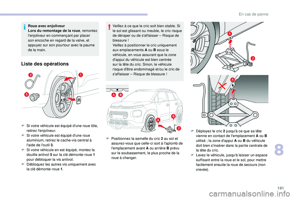 CITROEN C3 AIRCROSS 2019 Notices Demploi (in French) 191
Veillez à ce que le cric soit bien stable. Si
le sol est glissant ou meuble, le cric risque
de déraper ou de s'affaisser – Risque de
blessure
!
Veillez à positionner le cric uniqueme CITROEN C3 AIRCROSS 2019 Notices Demploi (in French) 191
Veillez à ce que le cric soit bien stable. Si
le sol est glissant ou meuble, le cric risque
de déraper ou de s'affaisser – Risque de
blessure
!
Veillez à positionner le cric uniqueme
