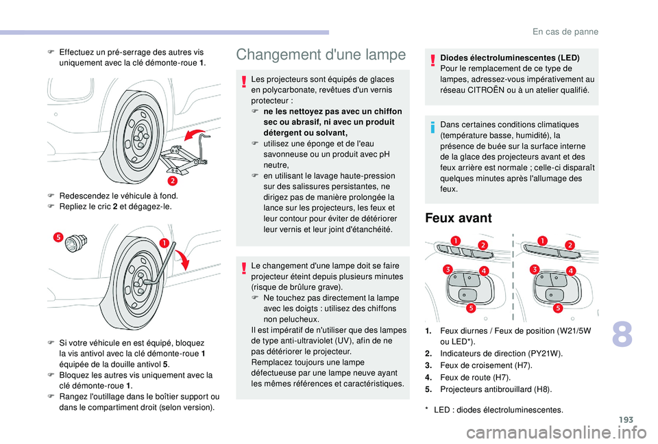 CITROEN C3 AIRCROSS 2019 Notices Demploi (in French) 193
Changement d'une lampe
Les projecteurs sont équipés de glaces
en polycarbonate, revêtues d'un vernis
protecteur
:
F
n
e les nettoyez pas avec un chiffon
sec ou abrasif, ni avec CITROEN C3 AIRCROSS 2019 Notices Demploi (in French) 193
Changement d'une lampe
Les projecteurs sont équipés de glaces
en polycarbonate, revêtues d'un vernis
protecteur
:
F
n
e les nettoyez pas avec un chiffon
sec ou abrasif, ni avec