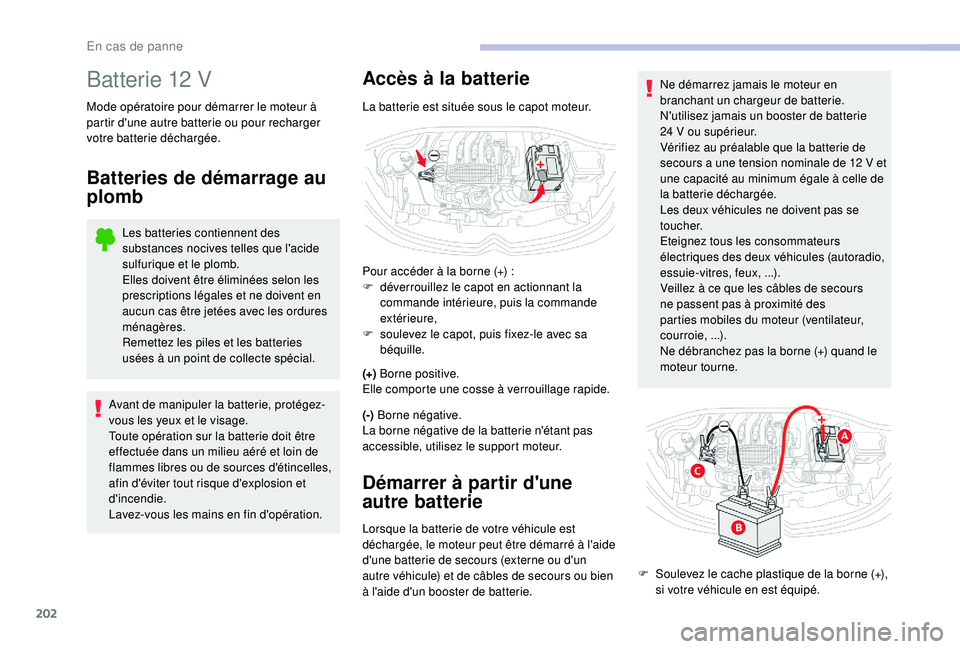 CITROEN C3 AIRCROSS 2019 Notices Demploi (in French) 202
Batterie 12 V
Mode opératoire pour démarrer le moteur Ã
partir d'une autre batterie ou pour recharger
votre batterie déchargée.
Batteries de démarrage au
plomb
Les batteries contienne CITROEN C3 AIRCROSS 2019 Notices Demploi (in French) 202
Batterie 12 V
Mode opératoire pour démarrer le moteur Ã
partir d'une autre batterie ou pour recharger
votre batterie déchargée.
Batteries de démarrage au
plomb
Les batteries contienne