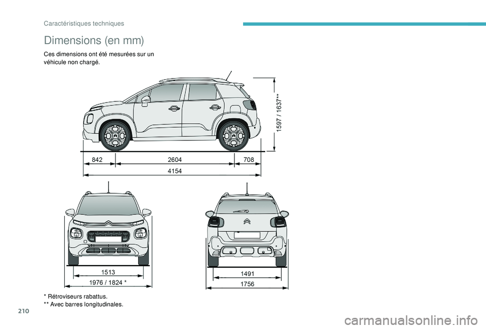 CITROEN C3 AIRCROSS 2019 Notices Demploi (in French) 210
Dimensions (en mm)
Ces dimensions ont été mesurées sur un
véhicule non chargé.
* Rétroviseurs rabattus.
** Avec
barres longitudinales.
Caractéristiques techniques CITROEN C3 AIRCROSS 2019 Notices Demploi (in French) 210
Dimensions (en mm)
Ces dimensions ont été mesurées sur un
véhicule non chargé.
* Rétroviseurs rabattus.
** Avec
barres longitudinales.
Caractéristiques techniques