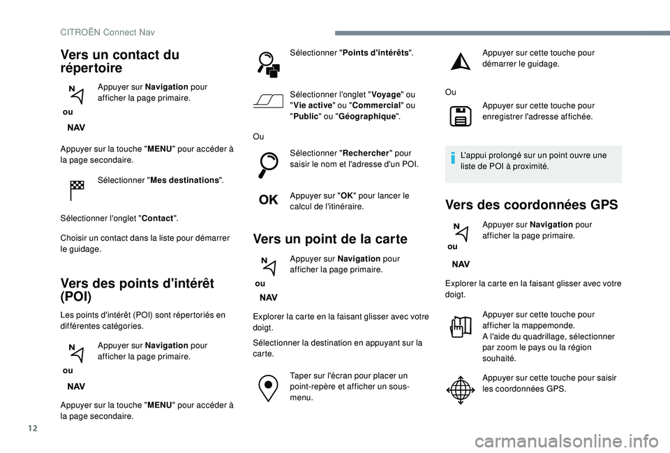 CITROEN C3 AIRCROSS 2019 Notices Demploi (in French) 12
Appuyer sur la touche "MENU" pour accéder à
la page secondaire.
Sélectionner " Mes destinations ".
Sélectionner l'onglet " Contact".
Choisir un contact dans la list CITROEN C3 AIRCROSS 2019 Notices Demploi (in French) 12
Appuyer sur la touche "MENU" pour accéder à
la page secondaire.
Sélectionner " Mes destinations ".
Sélectionner l'onglet " Contact".
Choisir un contact dans la list