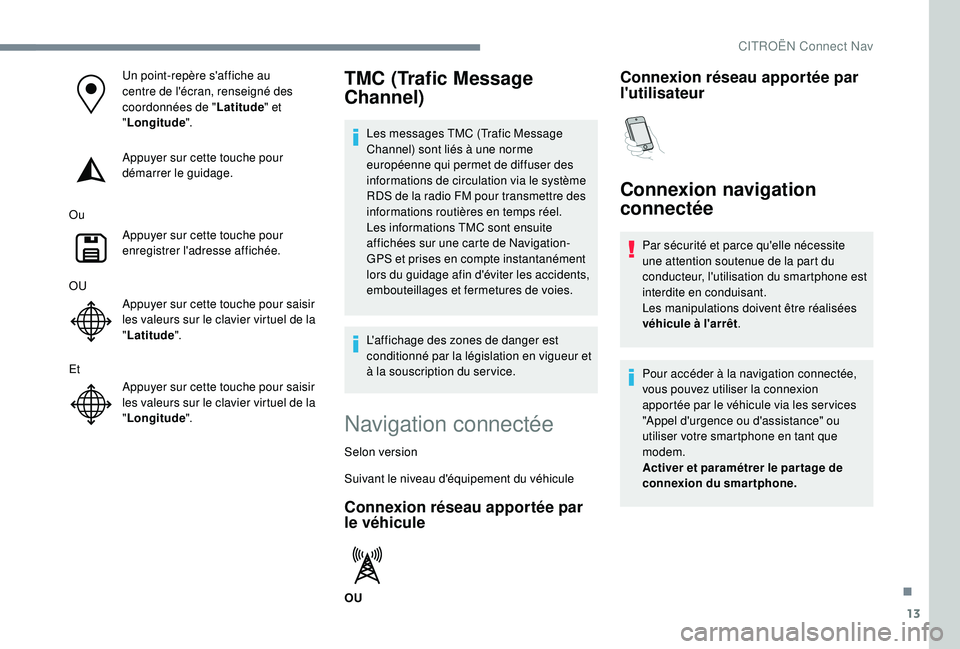 CITROEN C3 AIRCROSS 2019 Notices Demploi (in French) 13
Un point-repère s'affiche au
centre de l'écran, renseigné des
coordonnées de "Latitude" et
" Longitude ".
Appuyer sur cette touche pour
démarrer le guidage.
Ou Appu CITROEN C3 AIRCROSS 2019 Notices Demploi (in French) 13
Un point-repère s'affiche au
centre de l'écran, renseigné des
coordonnées de "Latitude" et
" Longitude ".
Appuyer sur cette touche pour
démarrer le guidage.
Ou Appu
