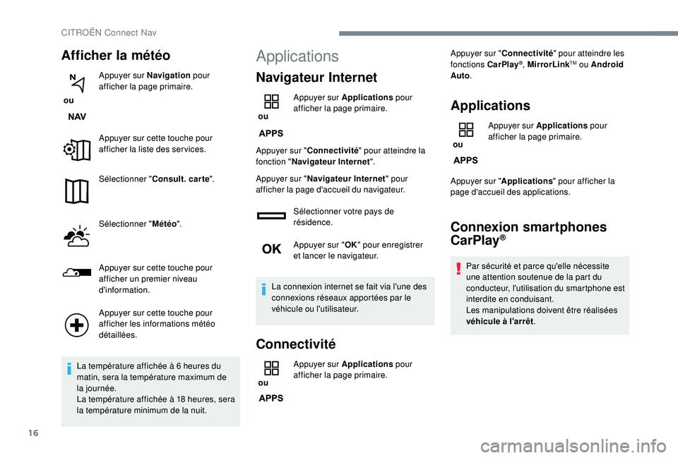 CITROEN C3 AIRCROSS 2019 Notices Demploi (in French) 16
Afficher la météo
ou Appuyer sur Navigation
pour
afficher la page primaire.
Appuyer sur cette touche pour
afficher la liste des ser vices.
Sélectionner " Consult. car te ".
Sélectio CITROEN C3 AIRCROSS 2019 Notices Demploi (in French) 16
Afficher la météo
ou Appuyer sur Navigation
pour
afficher la page primaire.
Appuyer sur cette touche pour
afficher la liste des ser vices.
Sélectionner " Consult. car te ".
Sélectio